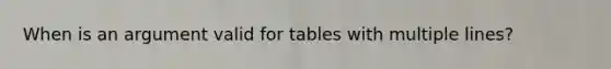 When is an argument valid for tables with multiple lines?