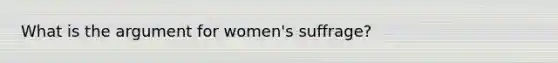 What is the argument for women's suffrage?