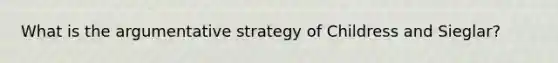 What is the argumentative strategy of Childress and Sieglar?