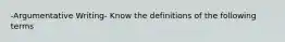 -Argumentative Writing- Know the definitions of the following terms