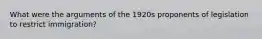 What were the arguments of the 1920s proponents of legislation to restrict immigration?