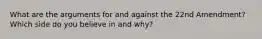 What are the arguments for and against the 22nd Amendment? Which side do you believe in and why?
