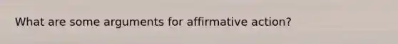 What are some arguments for affirmative action?