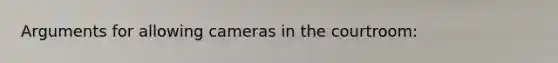 Arguments for allowing cameras in the courtroom: