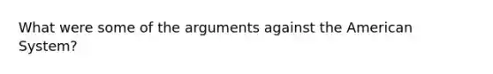 What were some of the arguments against the American System?