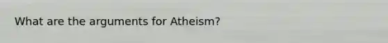 What are the arguments for Atheism?