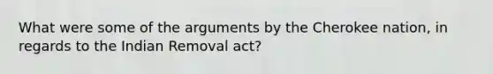 What were some of the arguments by the Cherokee nation, in regards to the Indian Removal act?