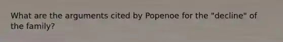 What are the arguments cited by Popenoe for the "decline" of the family?