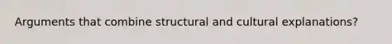 Arguments that combine structural and cultural explanations?