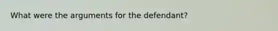 What were the arguments for the defendant?