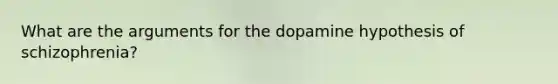 What are the arguments for the dopamine hypothesis of schizophrenia?