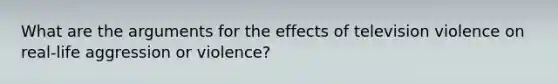 What are the arguments for the effects of television violence on real-life aggression or violence?