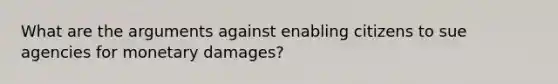 What are the arguments against enabling citizens to sue agencies for monetary damages?