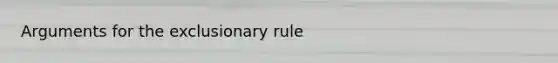 Arguments for <a href='https://www.questionai.com/knowledge/kiz15u9aWk-the-exclusionary-rule' class='anchor-knowledge'>the exclusionary rule</a>