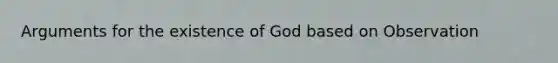 Arguments for the existence of God based on Observation