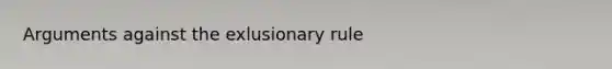 Arguments against the exlusionary rule