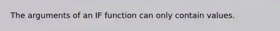 The arguments of an IF function can only contain values.