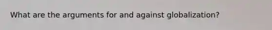 What are the arguments for and against globalization?