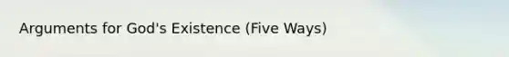 Arguments for God's Existence (Five Ways)