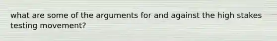 what are some of the arguments for and against the high stakes testing movement?