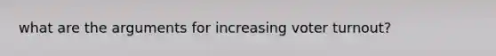 what are the arguments for increasing voter turnout?