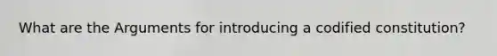 What are the Arguments for introducing a codified constitution?