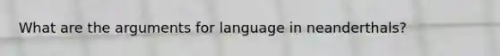 What are the arguments for language in neanderthals?