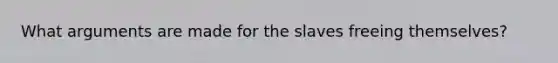 What arguments are made for the slaves freeing themselves?