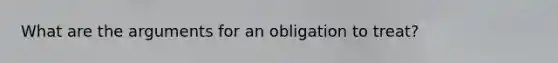What are the arguments for an obligation to treat?