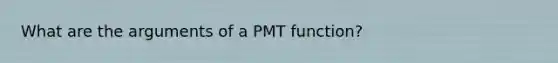 What are the arguments of a PMT function?