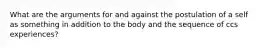 What are the arguments for and against the postulation of a self as something in addition to the body and the sequence of ccs experiences?