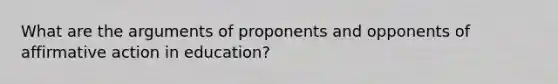 What are the arguments of proponents and opponents of affirmative action in education?