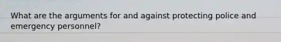 What are the arguments for and against protecting police and emergency personnel?