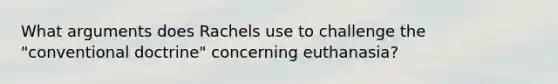 What arguments does Rachels use to challenge the "conventional doctrine" concerning euthanasia?