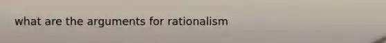 what are the arguments for rationalism