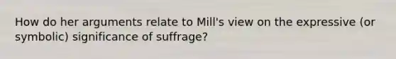 How do her arguments relate to Mill's view on the expressive (or symbolic) significance of suffrage?