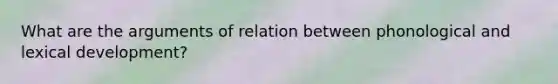 What are the arguments of relation between phonological and lexical development?