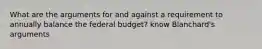 What are the arguments for and against a requirement to annually balance the federal budget? know Blanchard's arguments