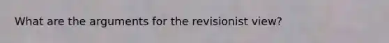 What are <a href='https://www.questionai.com/knowledge/kX9kaOpm3q-the-argument' class='anchor-knowledge'>the argument</a>s for the revisionist view?