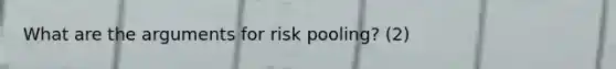 What are the arguments for risk pooling? (2)