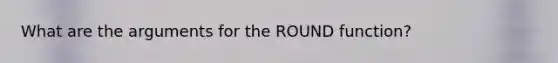 What are the arguments for the ROUND function?