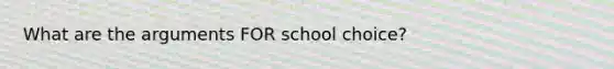 What are the arguments FOR school choice?