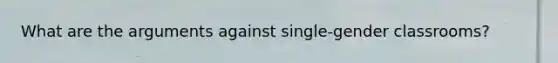 What are the arguments against single-gender classrooms?