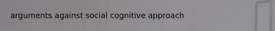 arguments against social cognitive approach