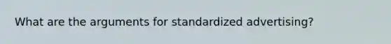 What are the arguments for standardized advertising?