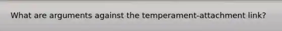 What are arguments against the temperament-attachment link?