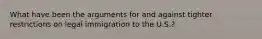 What have been the arguments for and against tighter restrictions on legal immigration to the U.S.?