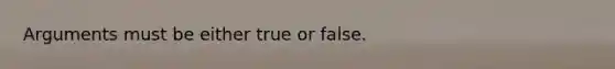 Arguments must be either true or false.