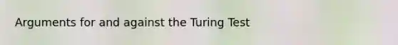 Arguments for and against the Turing Test