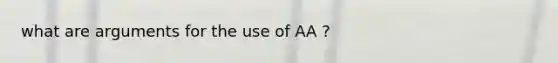 what are arguments for the use of AA ?